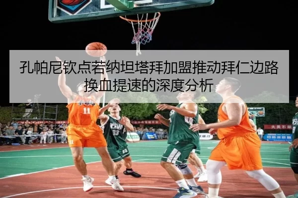 孔帕尼钦点若纳坦塔拜加盟推动拜仁边路换血提速的深度分析